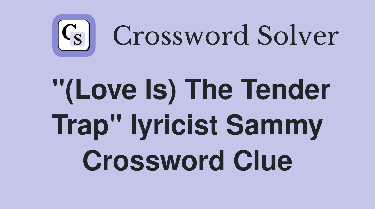 "(Love Is) The Tender Trap" lyricist Sammy Crossword Clue