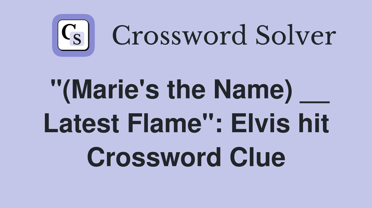 "(Marie's the Name) __ Latest Flame": Elvis hit Crossword Clue