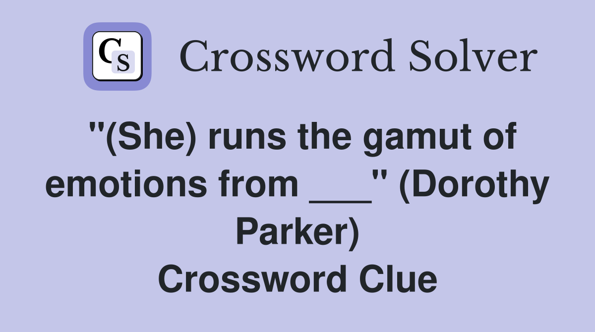 "(She) runs the gamut of emotions from ___" (Dorothy Parker) Crossword Clue