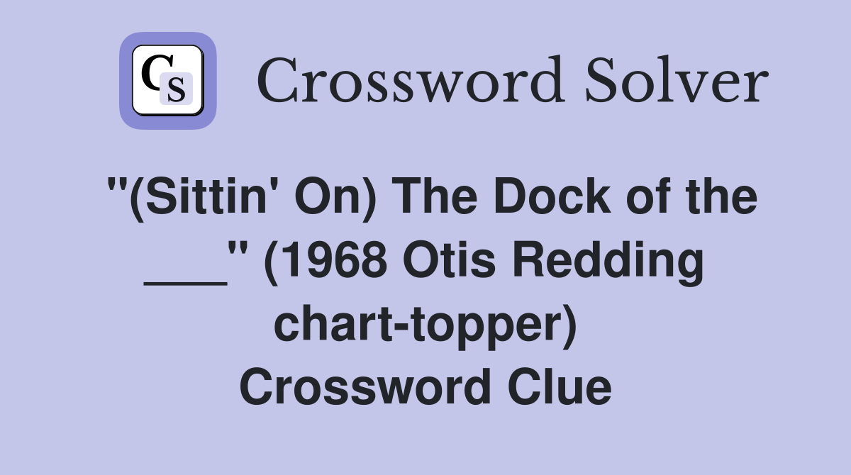 "(Sittin' On) The Dock of the ___" (1968 Otis Redding chart-topper) Crossword Clue