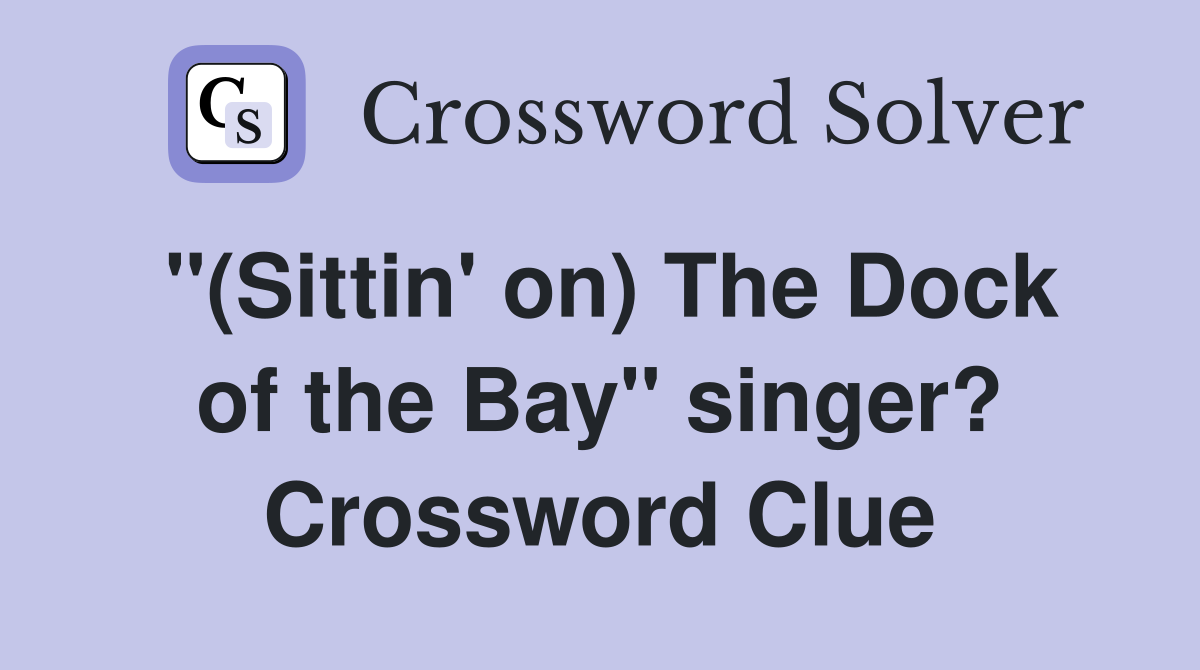 "(Sittin' on) The Dock of the Bay" singer? Crossword Clue