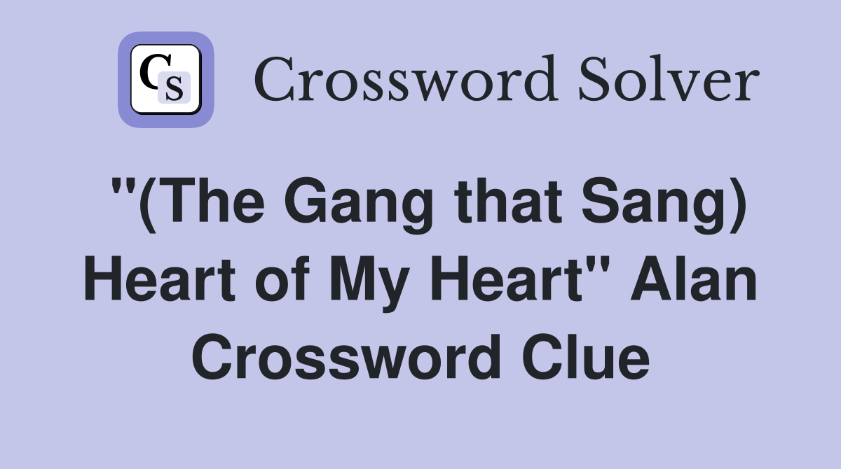 "(The Gang that Sang) Heart of My Heart" Alan Crossword Clue