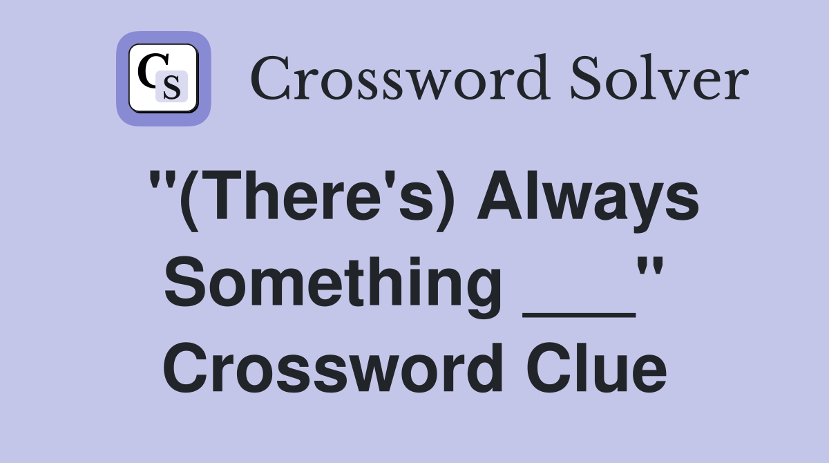 "(There's) Always Something ___" Crossword Clue