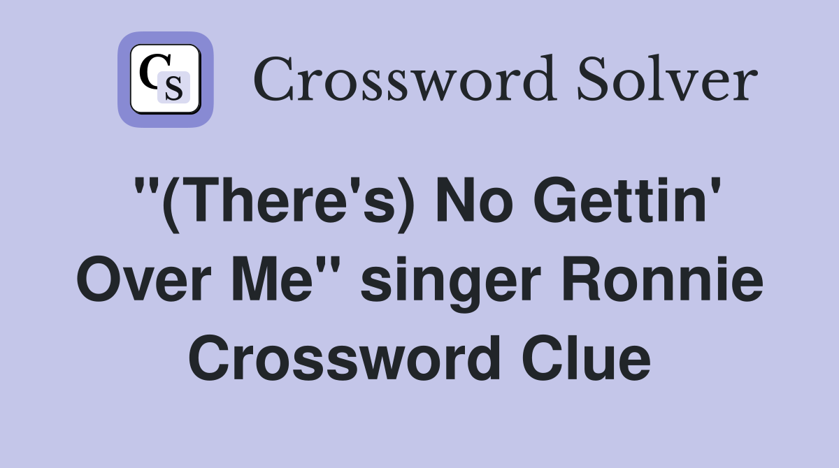 "(There's) No Gettin' Over Me" singer Ronnie Crossword Clue
