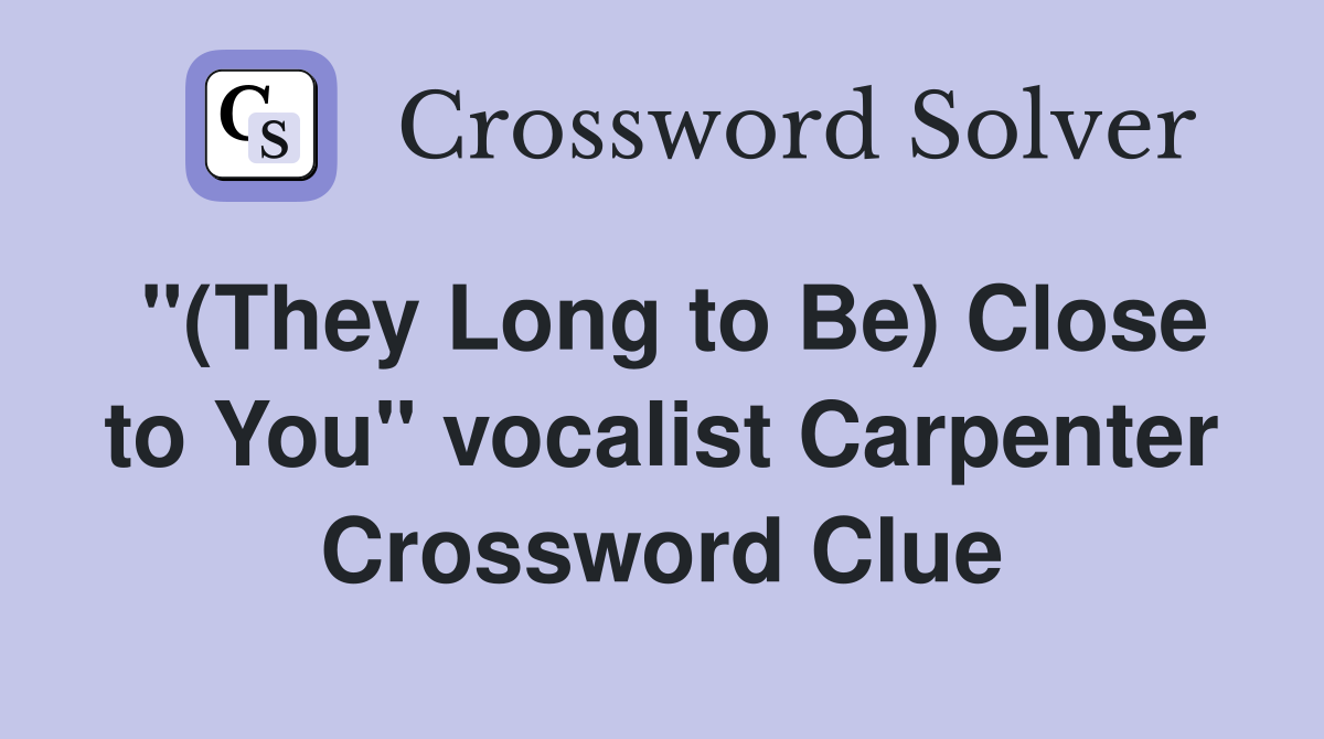 "(They Long to Be) Close to You" vocalist Carpenter Crossword Clue