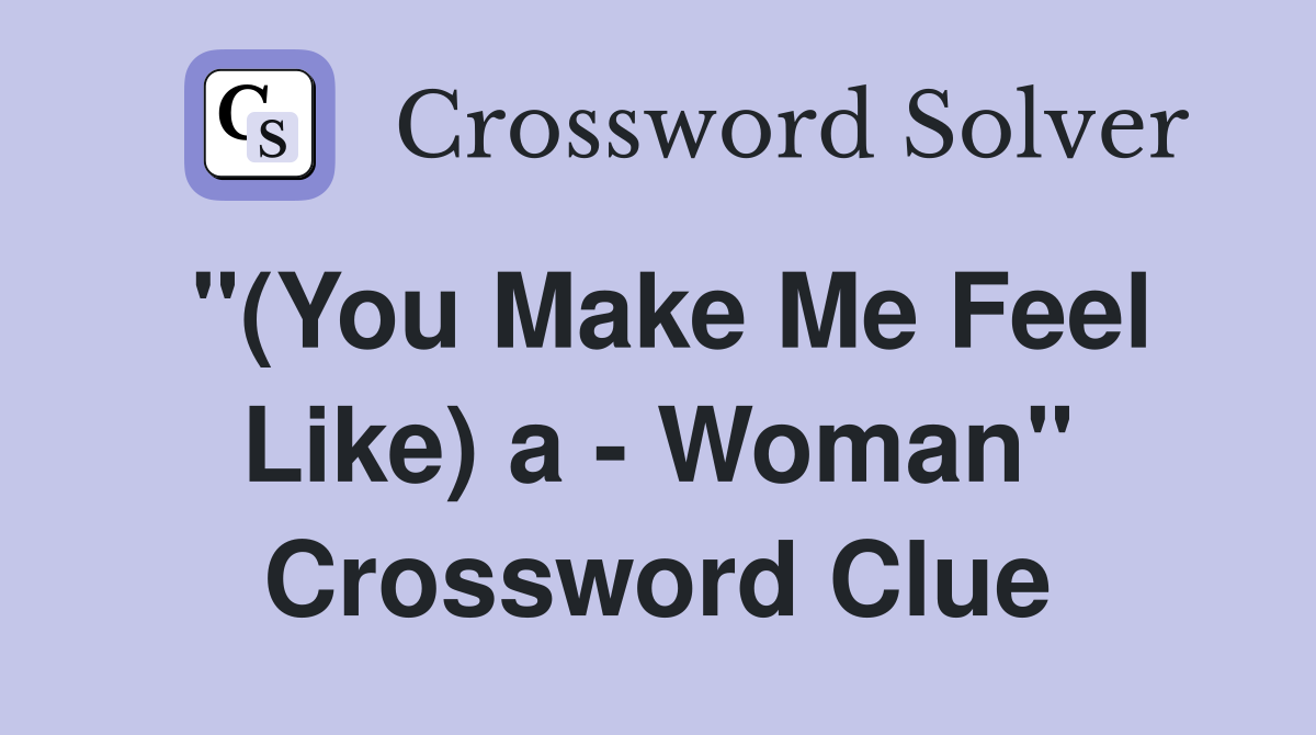 "(You Make Me Feel Like) a - Woman" Crossword Clue
