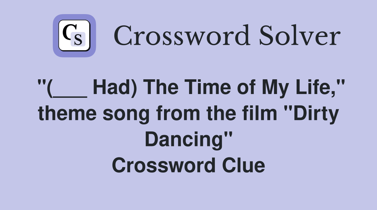 "(___ Had) The Time of My Life," theme song from the film "Dirty Dancing" Crossword Clue