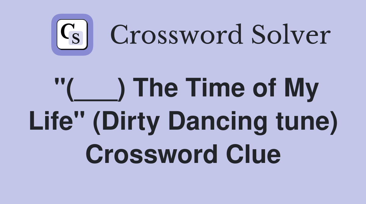 "(___) The Time of My Life" (Dirty Dancing tune) Crossword Clue
