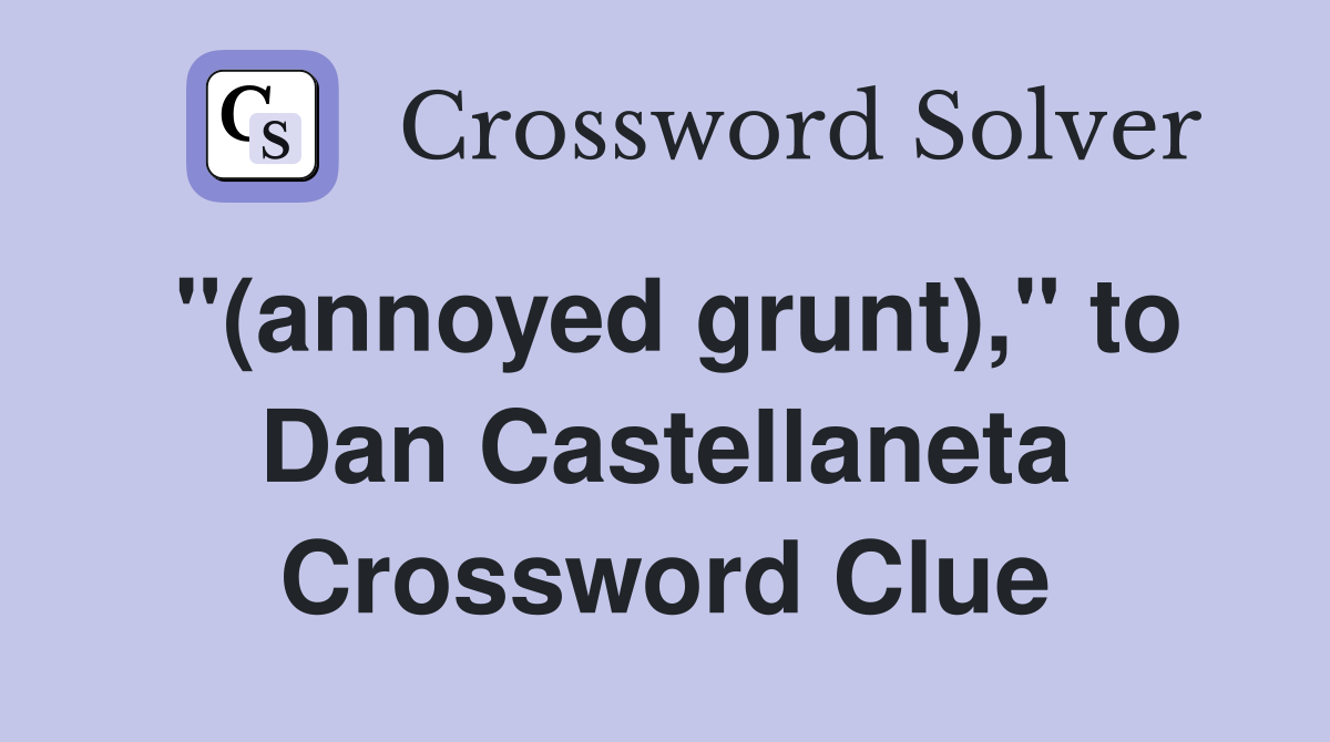 "(annoyed grunt)," to Dan Castellaneta Crossword Clue