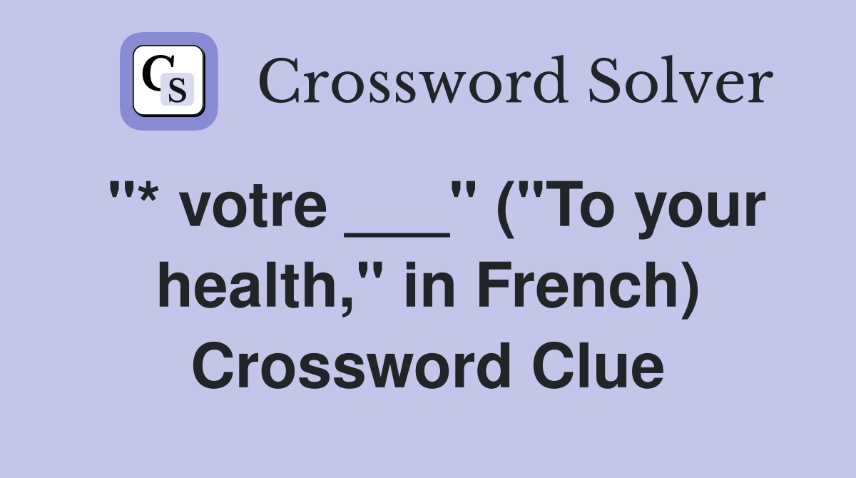 "* votre ___" ("To your health," in French) Crossword Clue