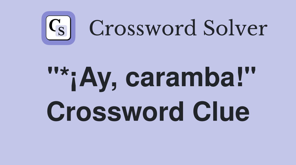 "*¡Ay, caramba!" Crossword Clue