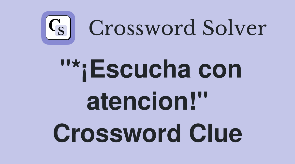 "*¡Escucha con atencion!" Crossword Clue