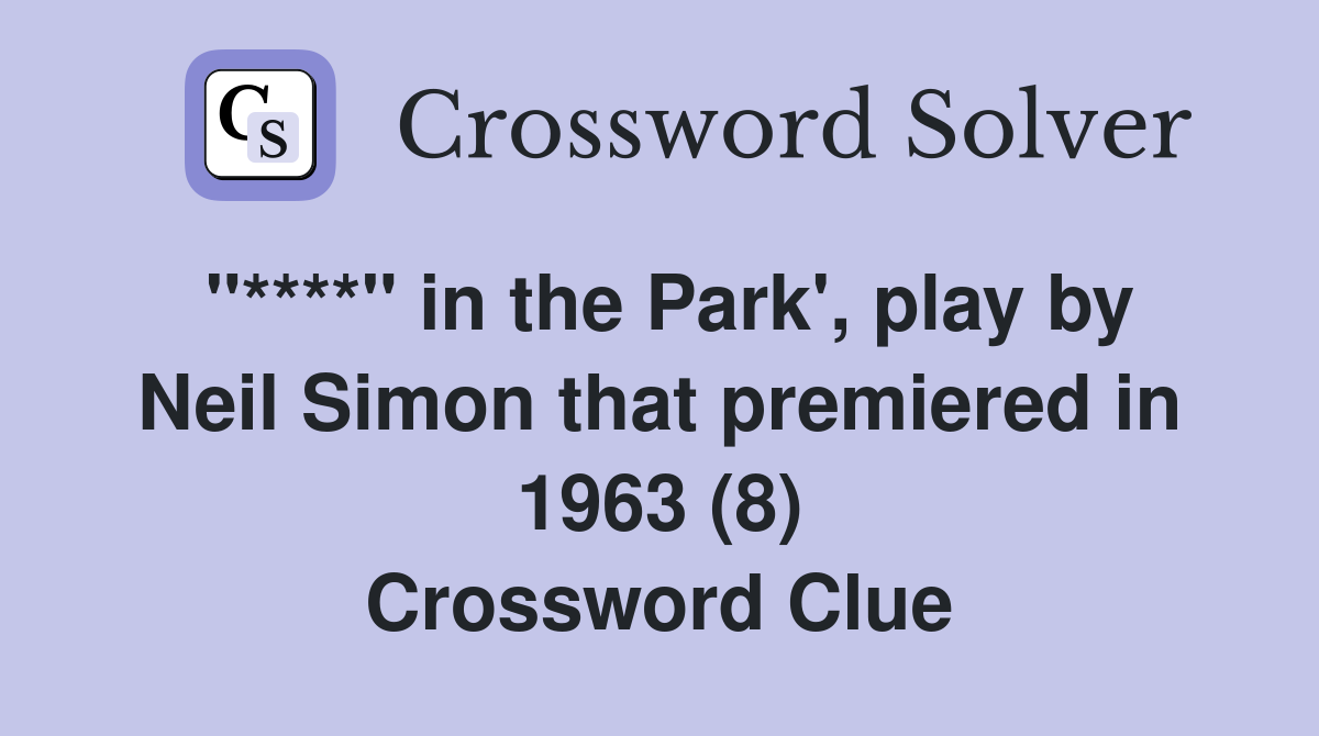 "****" in the Park', play by Neil Simon that premiered in 1963 (8) Crossword Clue