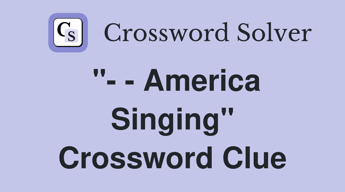 "- - America Singing" Crossword Clue