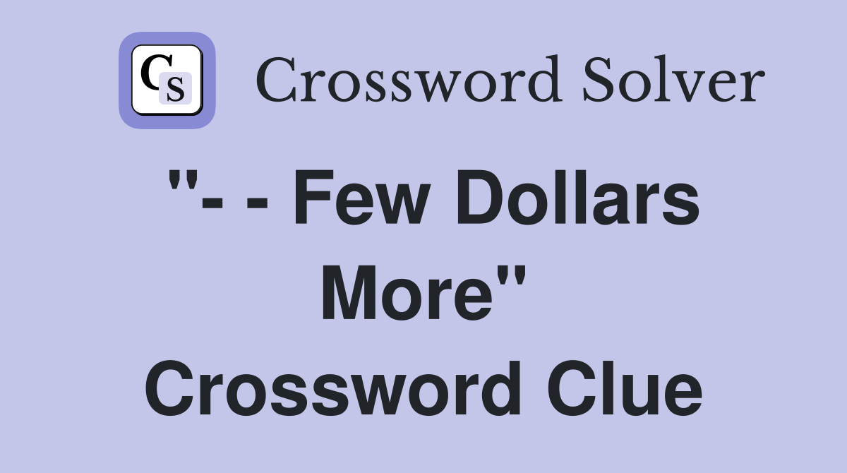 "- - Few Dollars More" Crossword Clue