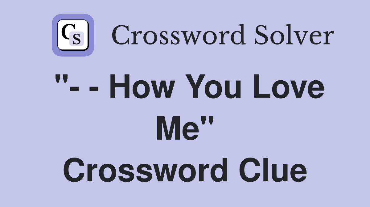 "- - How You Love Me" Crossword Clue