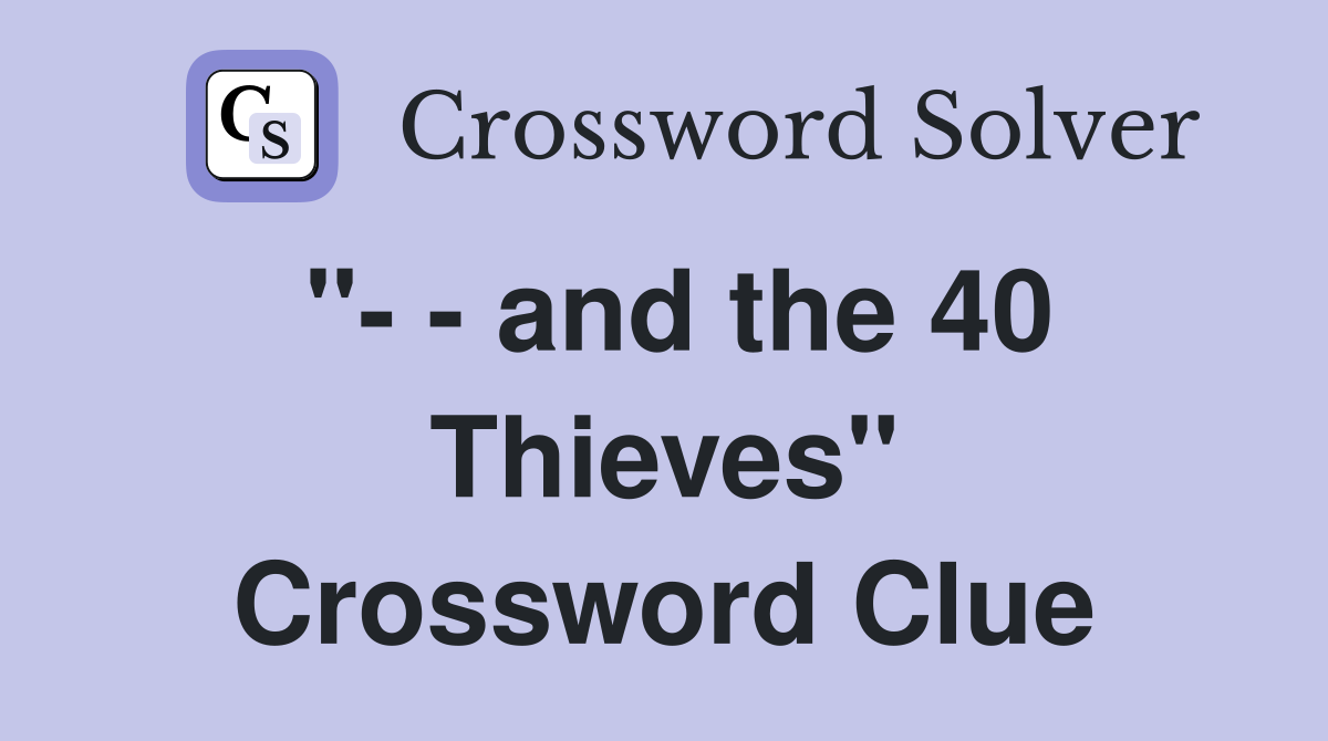 "- - and the 40 Thieves" Crossword Clue