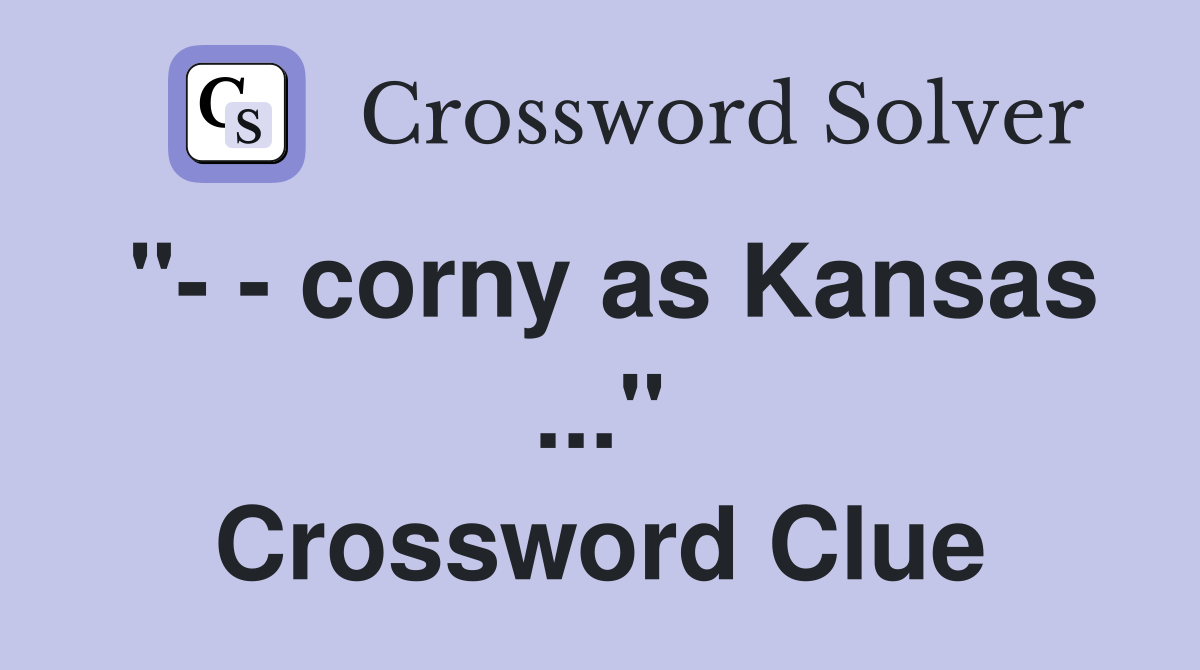 "- - corny as Kansas ..." Crossword Clue