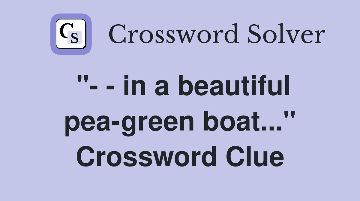 "- - in a beautiful pea-green boat..." Crossword Clue