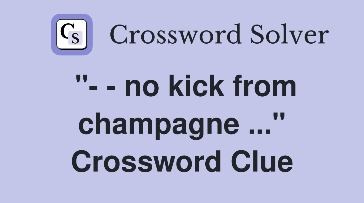 no kick from champagne quot Crossword Clue Answers Crossword Solver