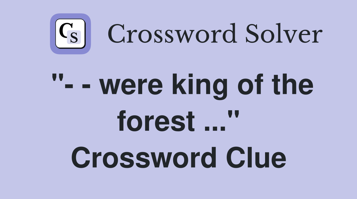 "- - were king of the forest ..." Crossword Clue