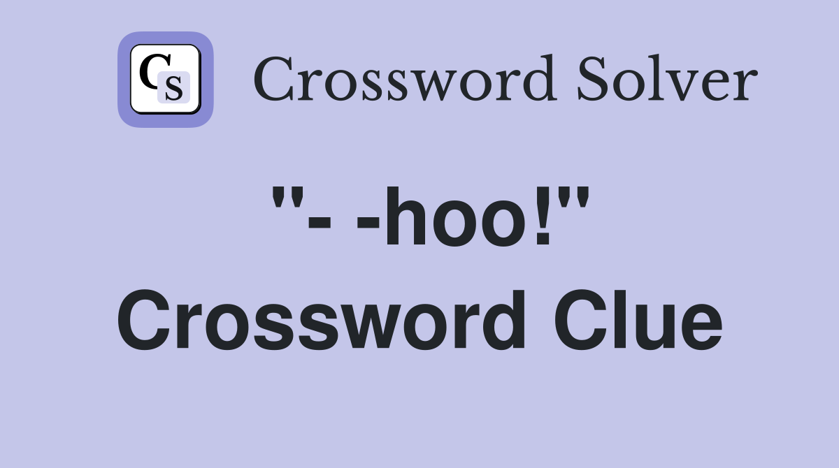 "- -hoo!" Crossword Clue