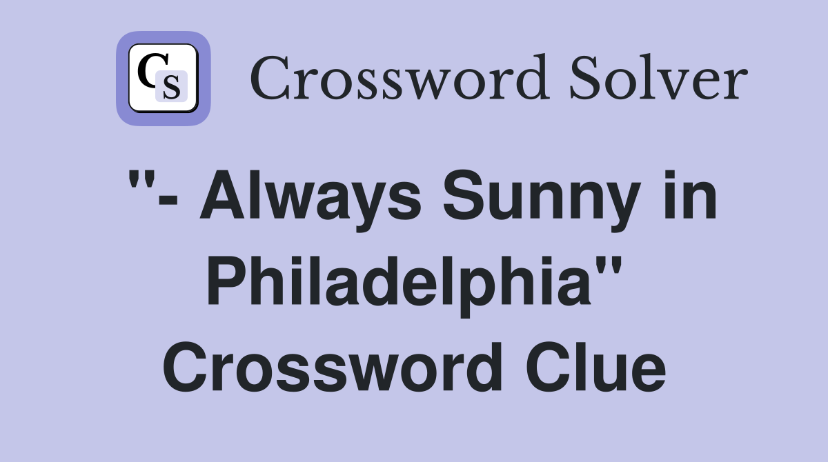 "- Always Sunny in Philadelphia" Crossword Clue
