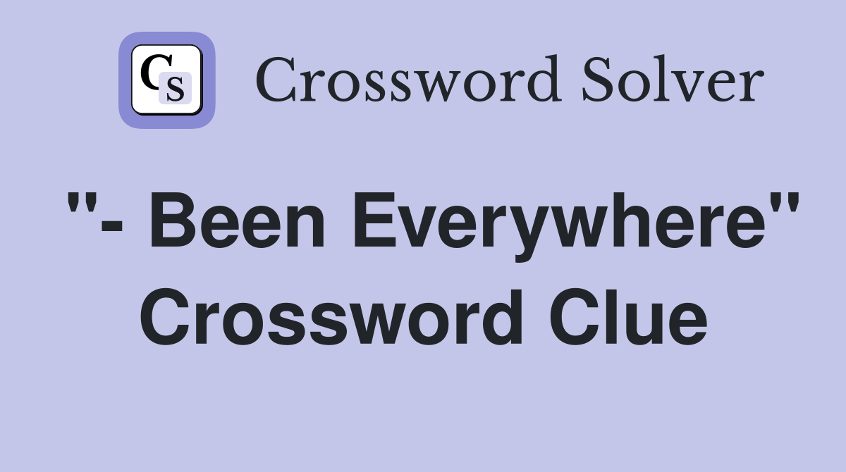 "- Been Everywhere" Crossword Clue