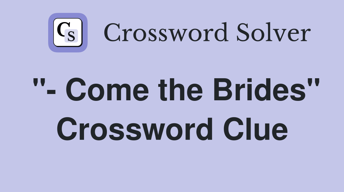 "- Come the Brides" Crossword Clue