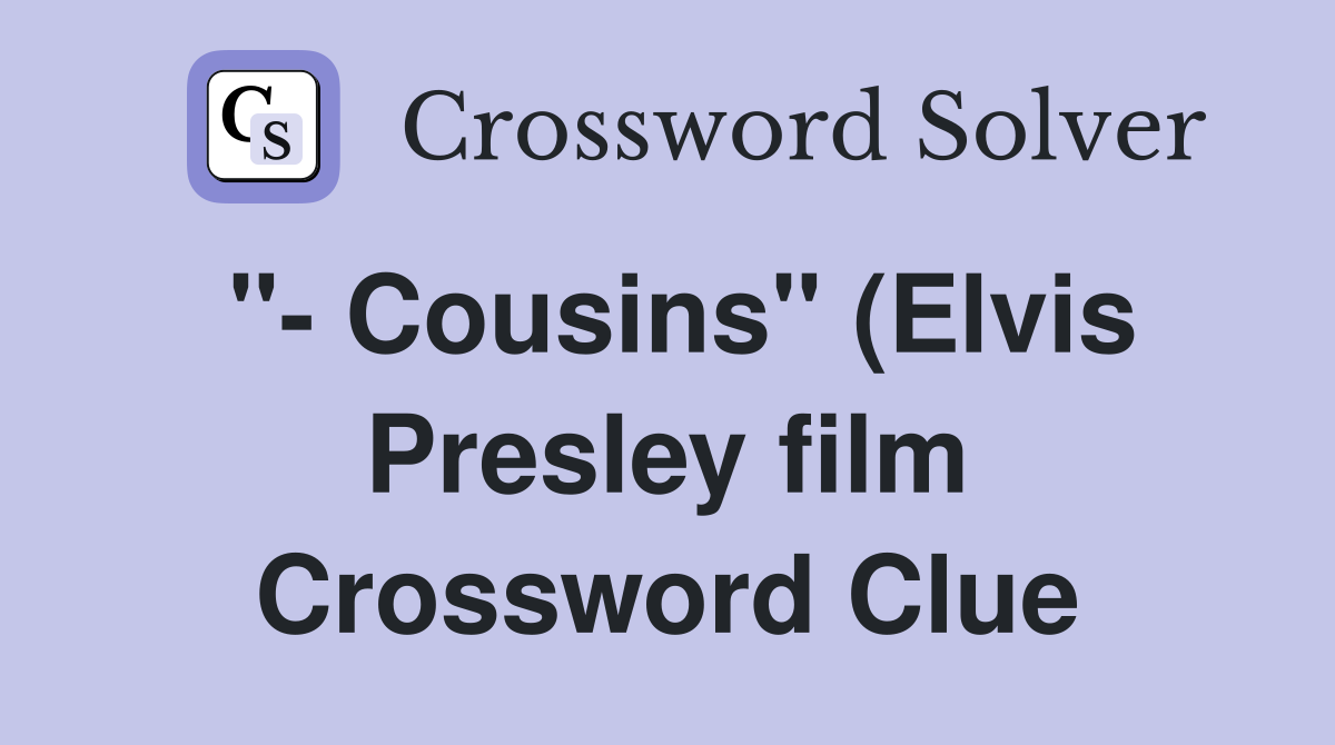 quot Cousins quot (Elvis Presley film) Crossword Clue Answers Crossword quot Cousins quot (Elvis Presley film) Crossword Clue Answers Crossword