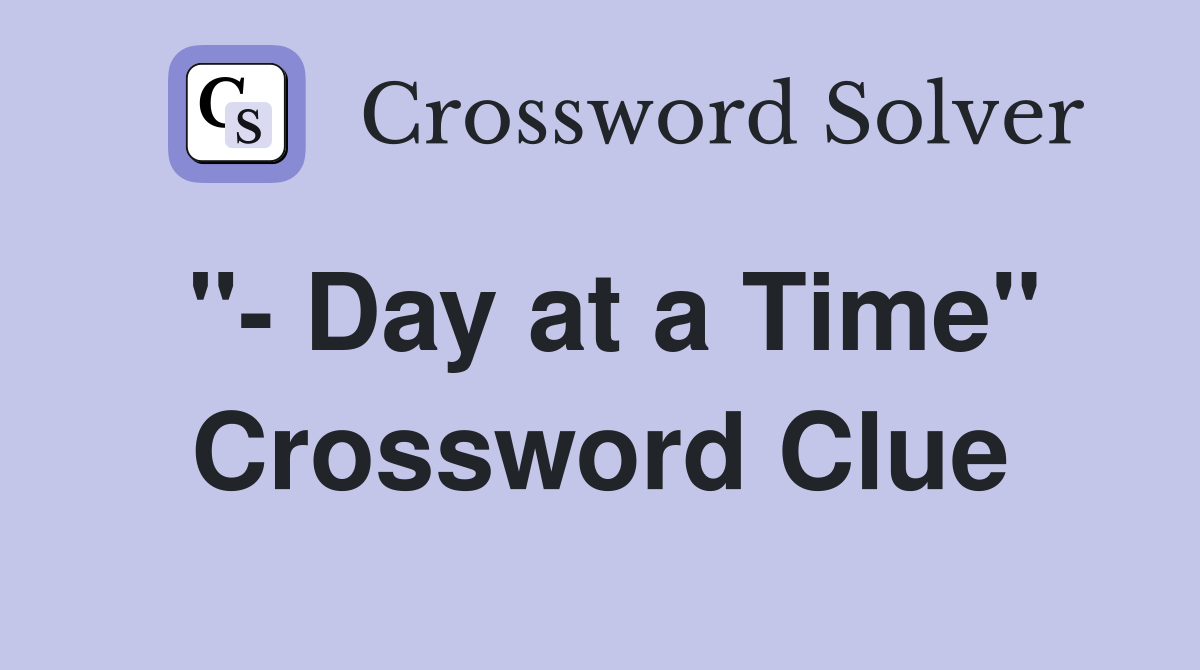 "- Day at a Time" Crossword Clue