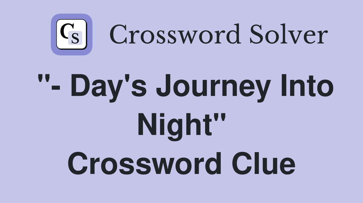 "- Day's Journey Into Night" Crossword Clue