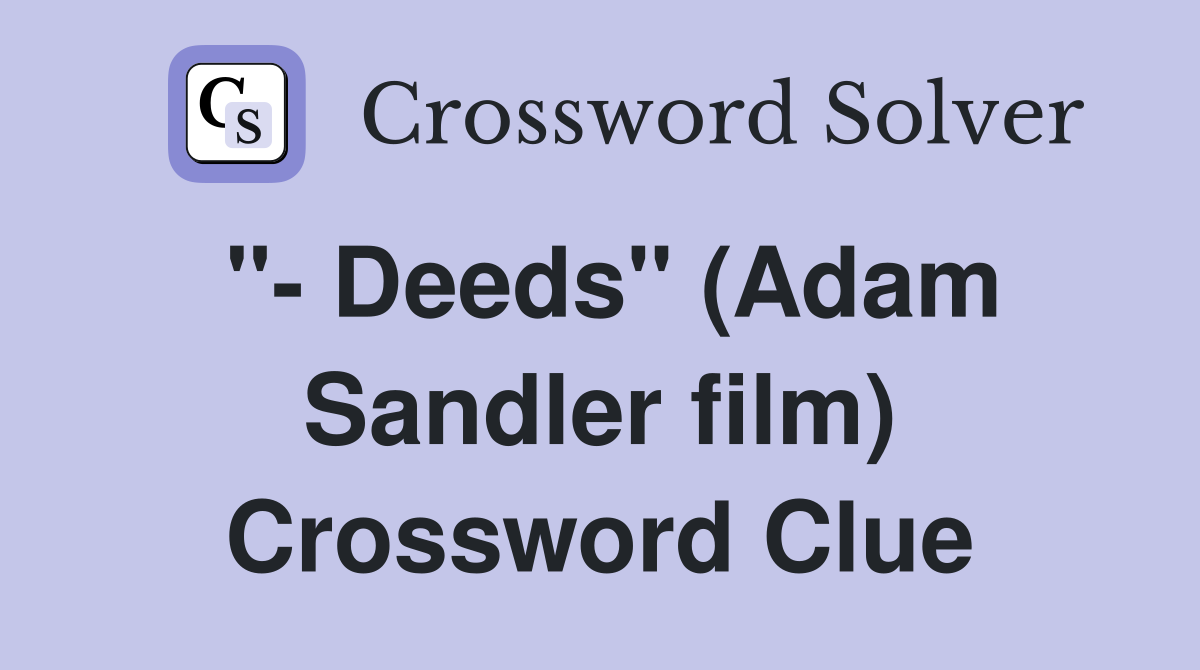 "- Deeds" (Adam Sandler film) Crossword Clue