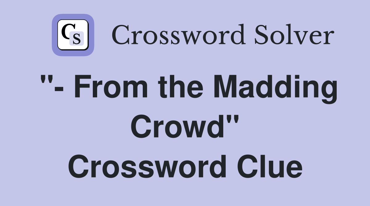 "- From the Madding Crowd" Crossword Clue