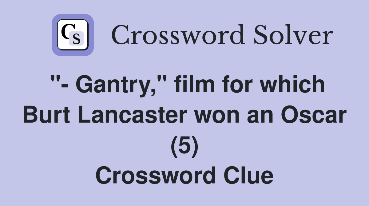 "- Gantry," film for which Burt Lancaster won an Oscar (5) Crossword Clue