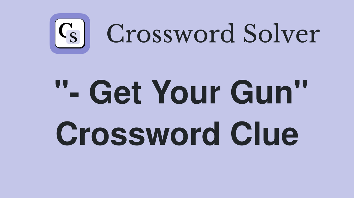 "- Get Your Gun" Crossword Clue