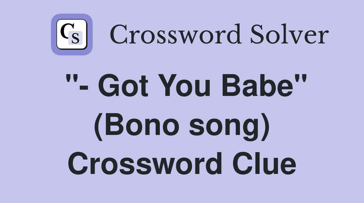 "- Got You Babe" (Bono song) Crossword Clue