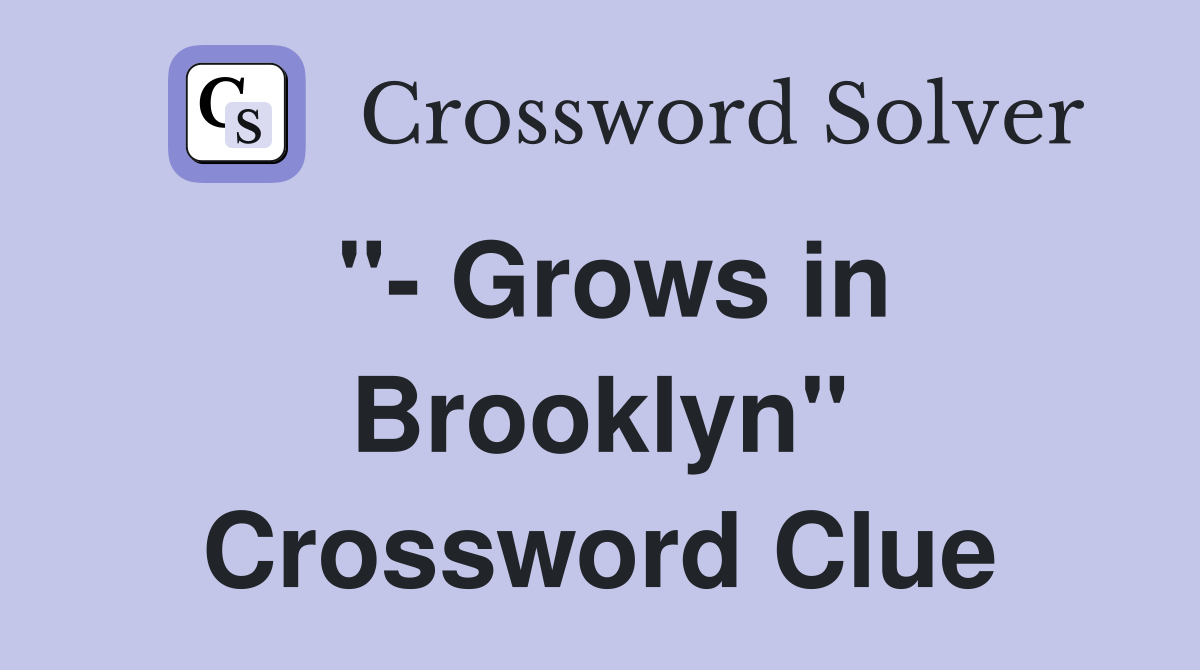 "- Grows in Brooklyn" Crossword Clue