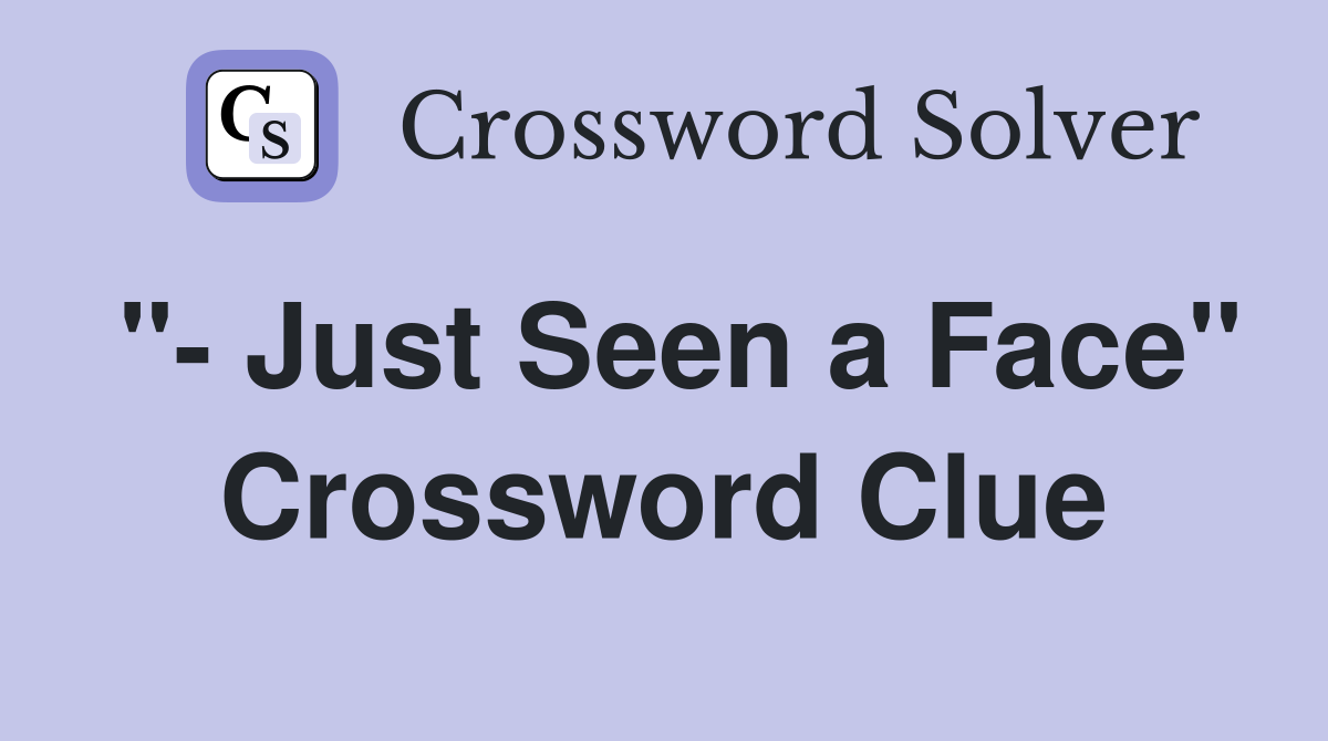 "- Just Seen a Face" Crossword Clue