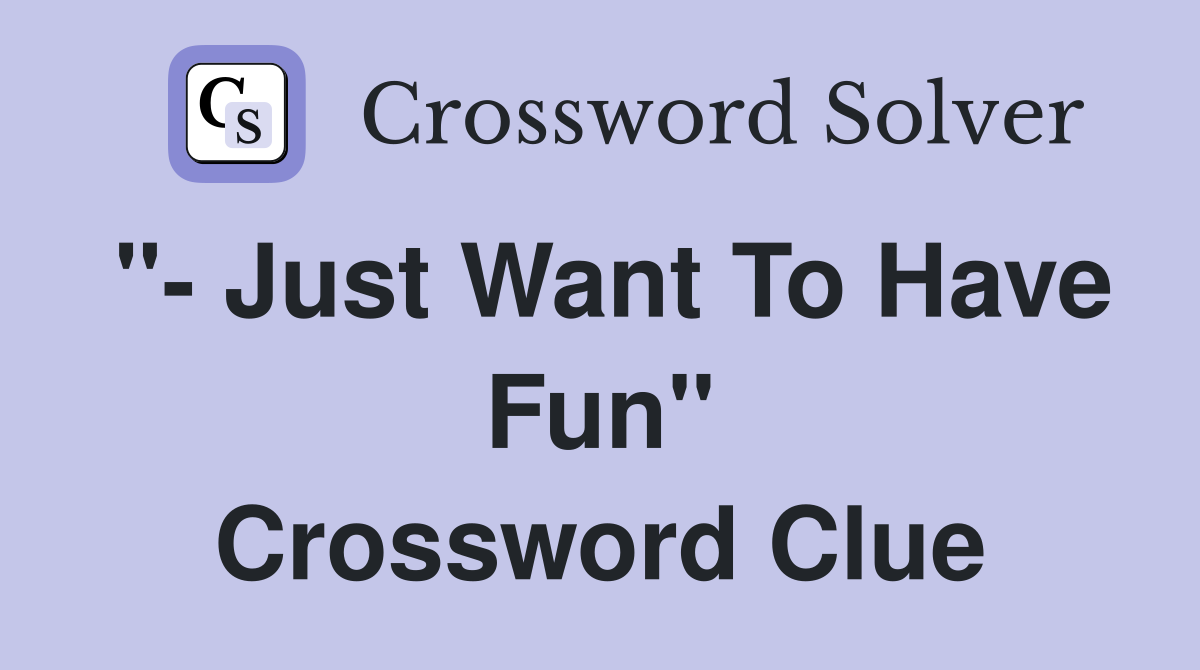 "- Just Want To Have Fun" Crossword Clue