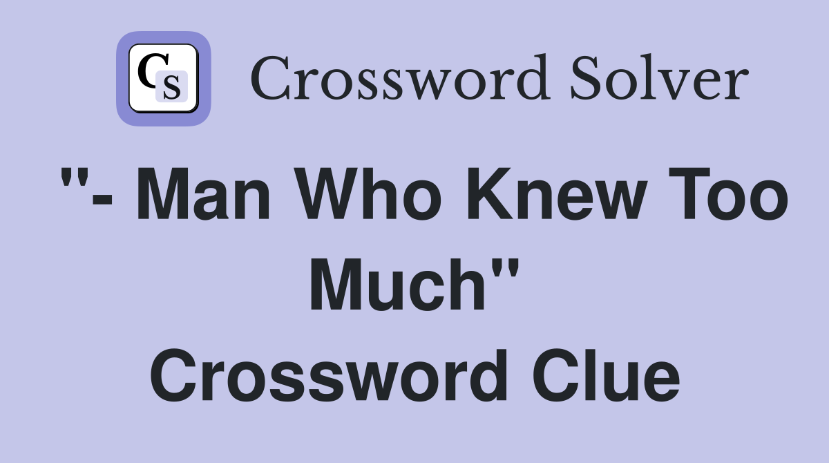 "- Man Who Knew Too Much" Crossword Clue