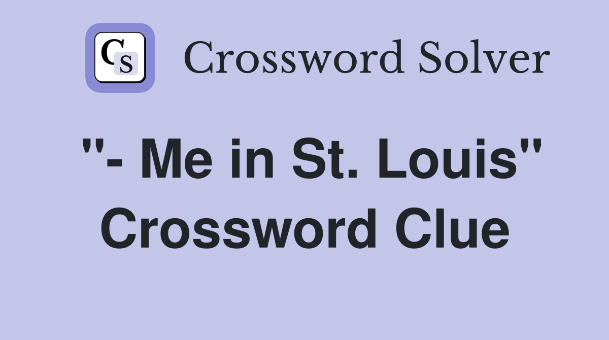 "- Me in St. Louis" Crossword Clue