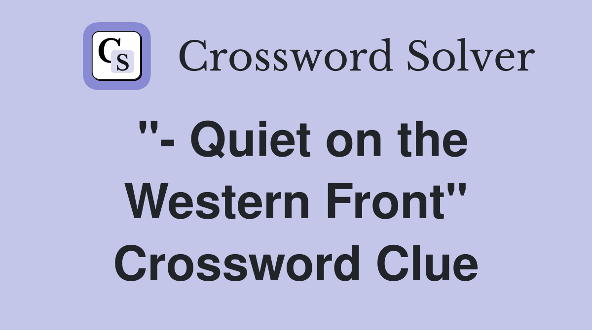 "- Quiet on the Western Front" Crossword Clue