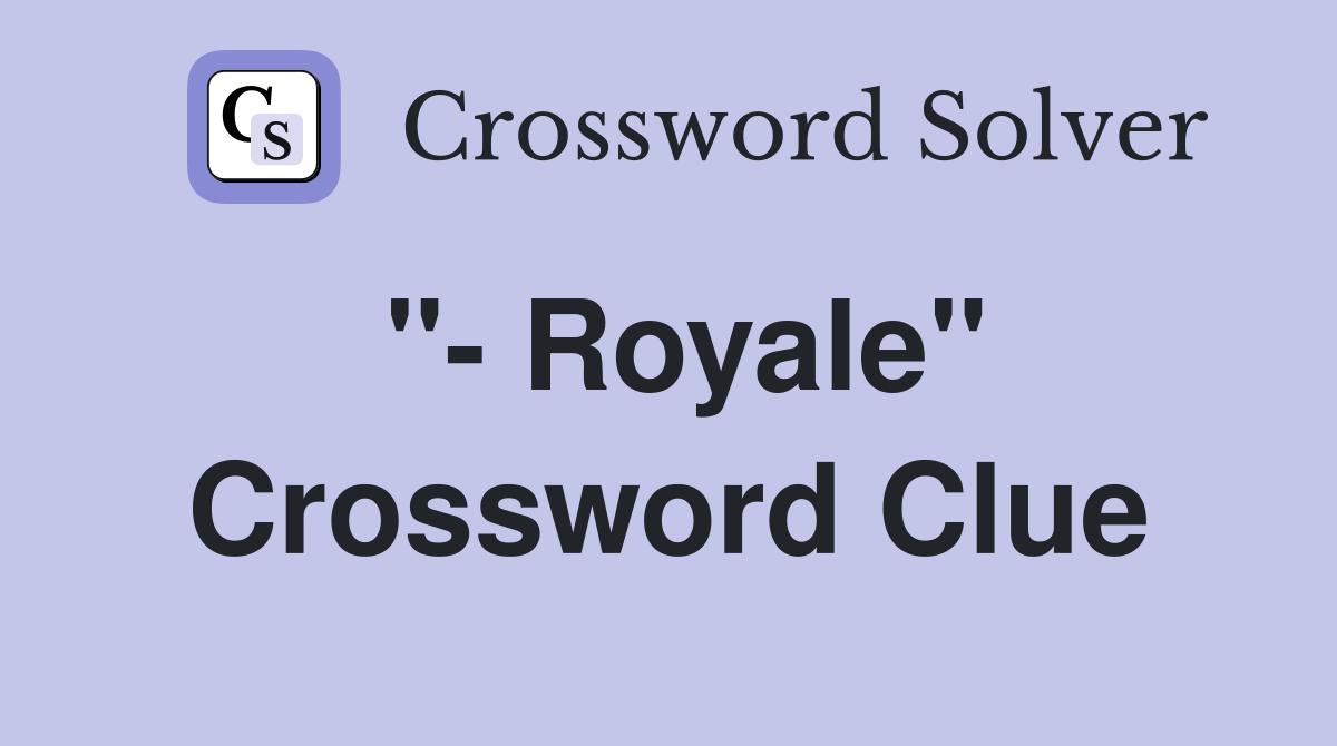 "- Royale" Crossword Clue