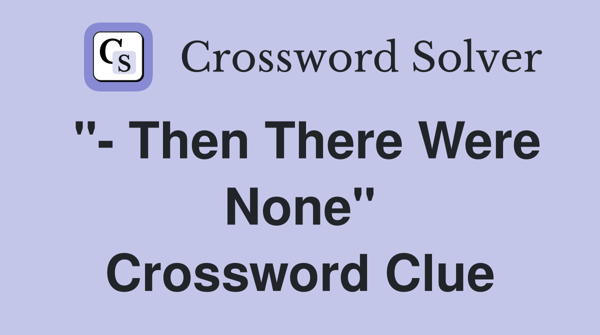 "- Then There Were None" Crossword Clue