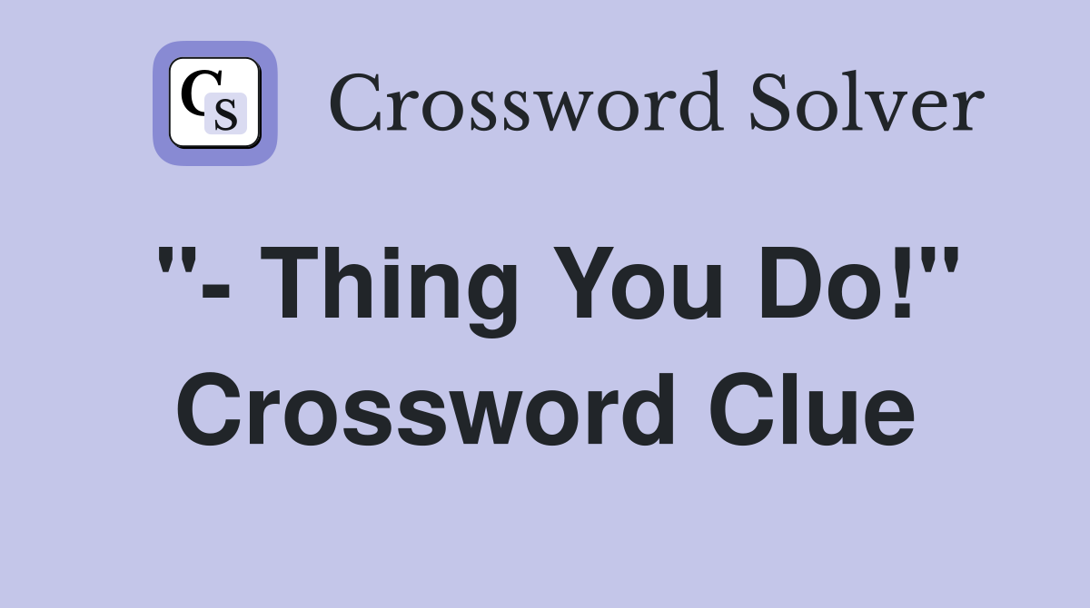 "- Thing You Do!" Crossword Clue