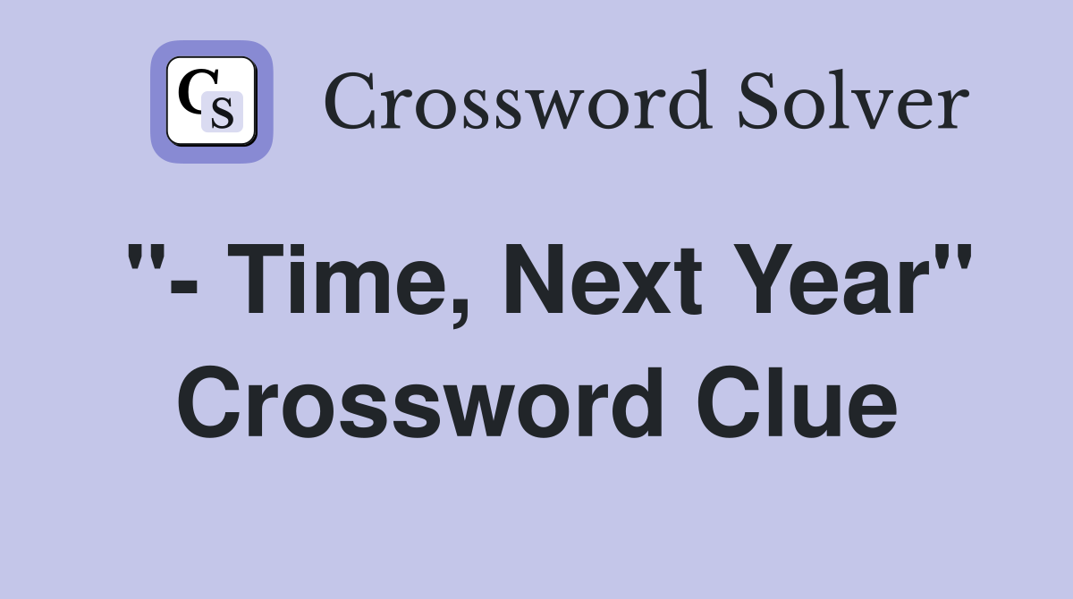 "- Time, Next Year" Crossword Clue