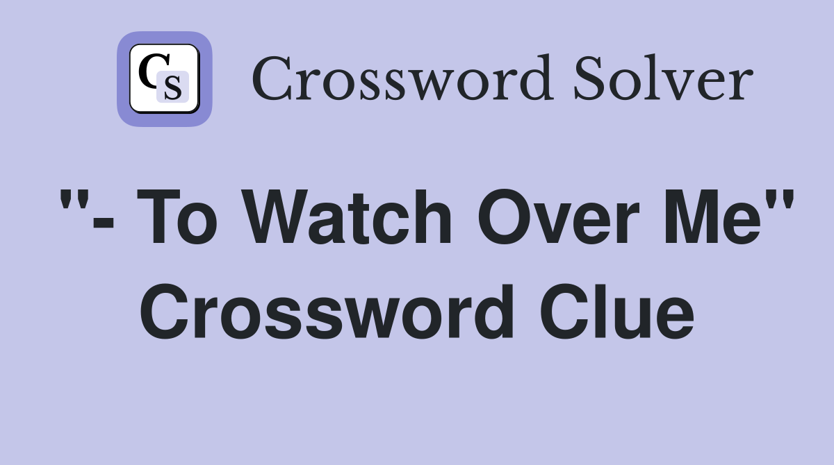 "- To Watch Over Me" Crossword Clue
