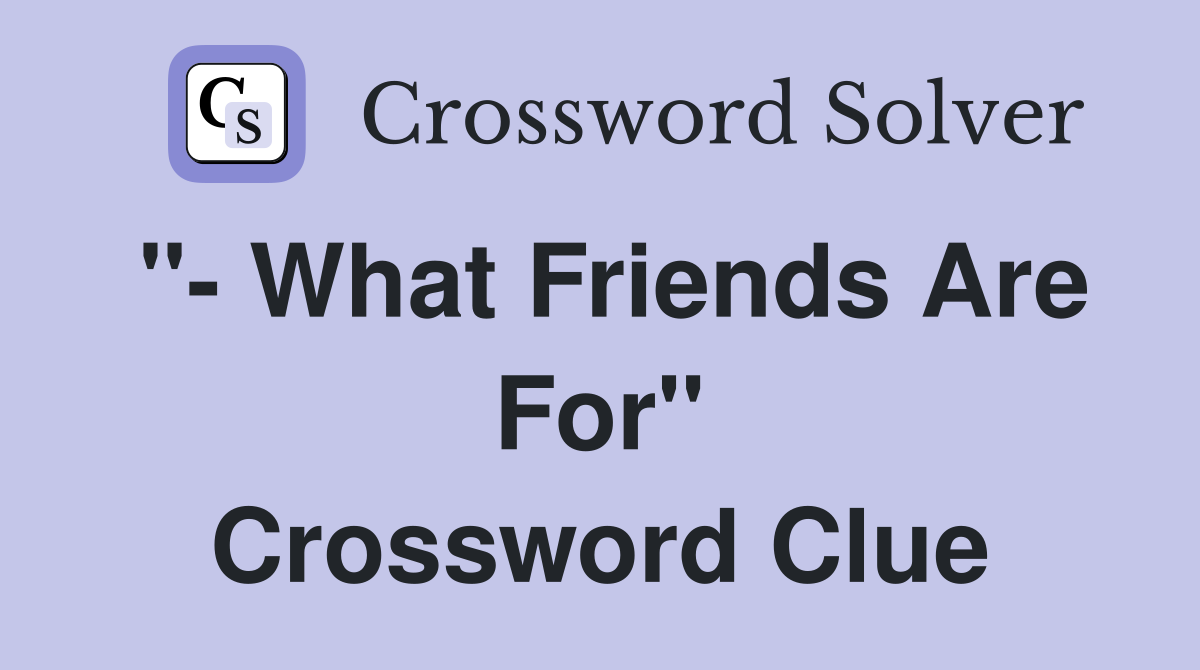 "- What Friends Are For" Crossword Clue