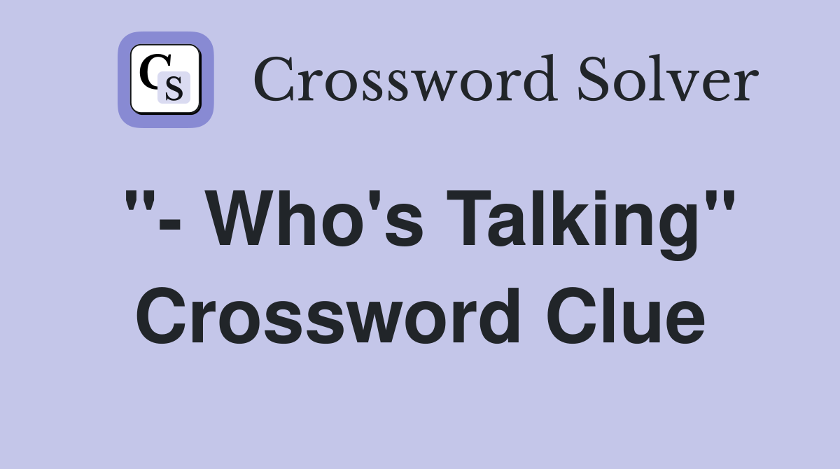 "- Who's Talking" Crossword Clue